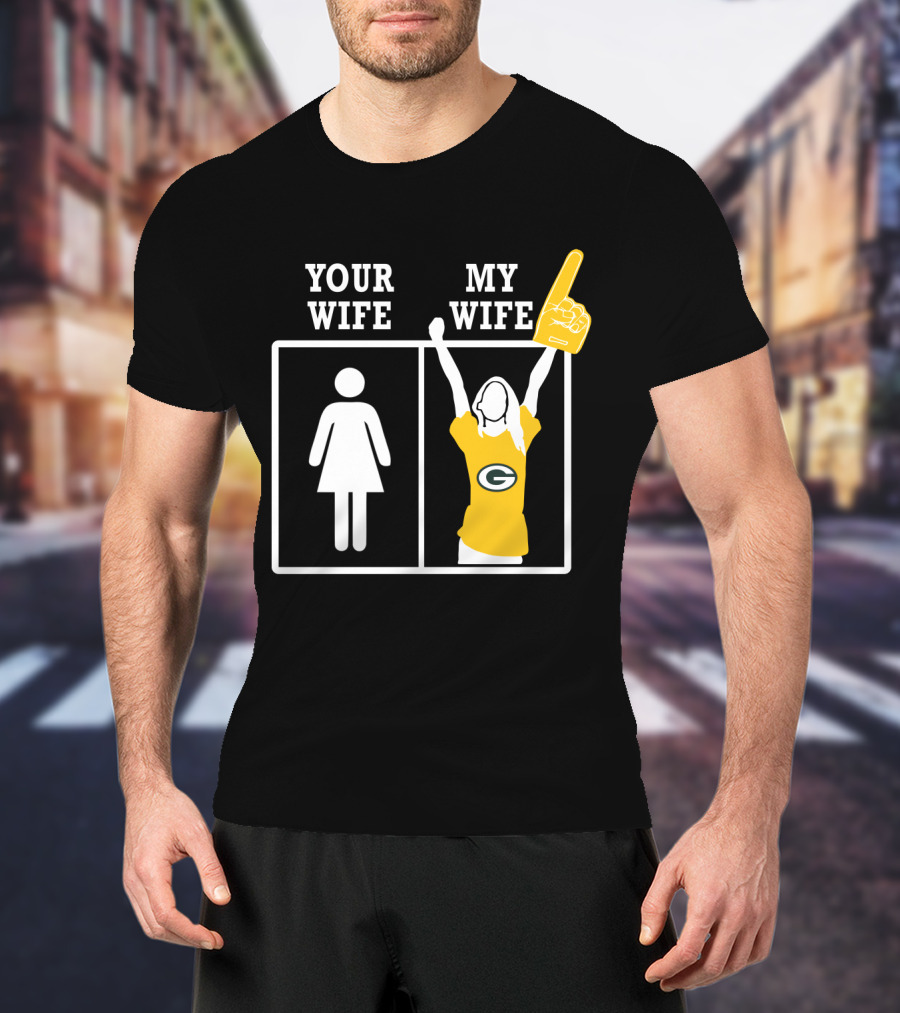 Green Bay Packers Your Wife My Wife T-Shirt
