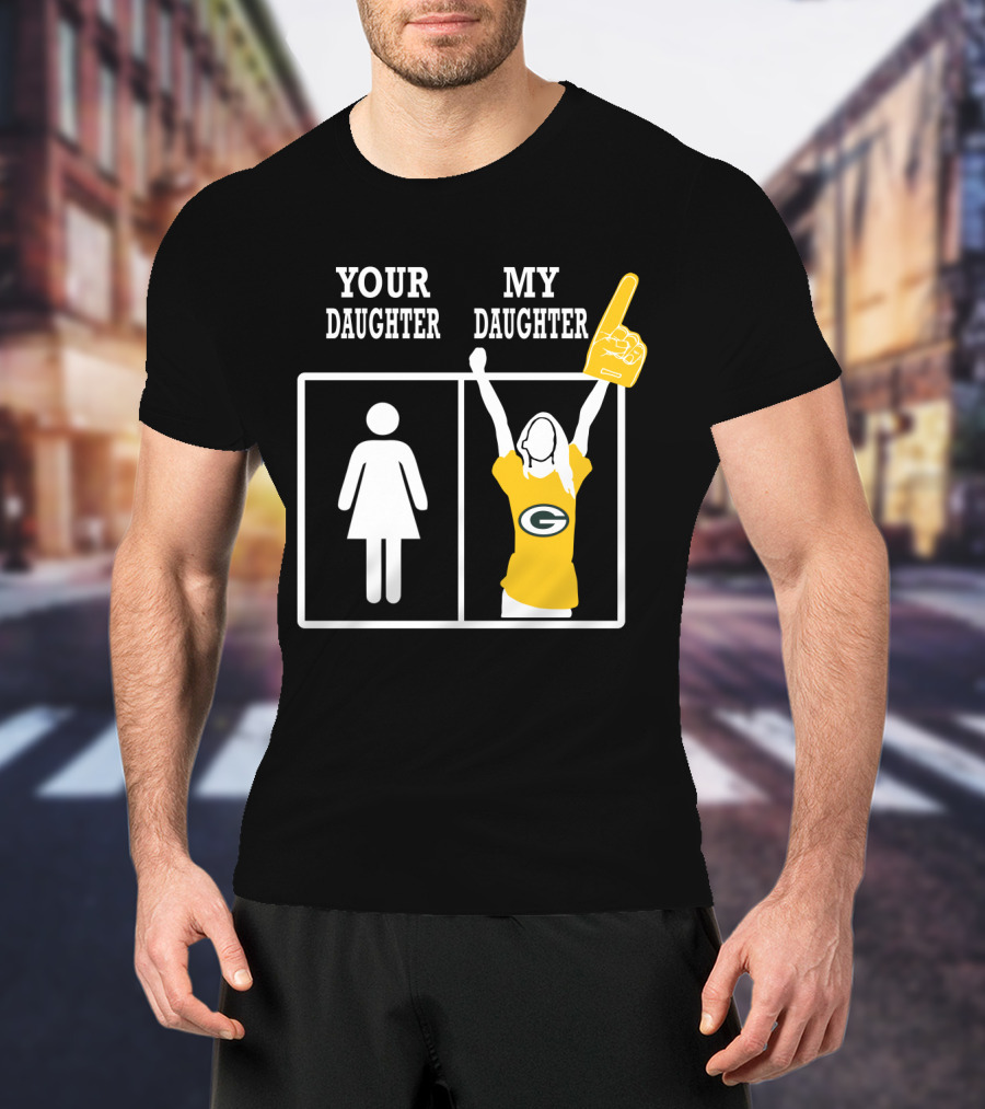 Your Daughter My Daughter Green Bay Packers T-Shirt