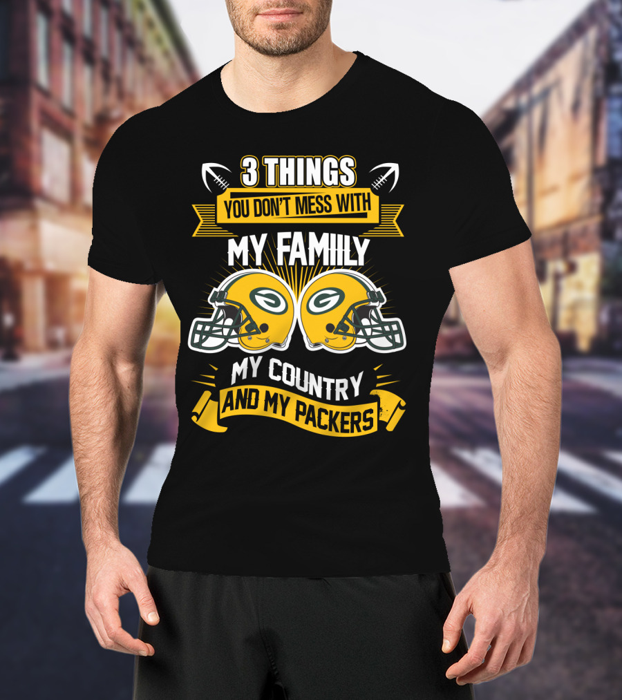 Things You Don't Mess With My Family My Country And My Packers T-Shirt