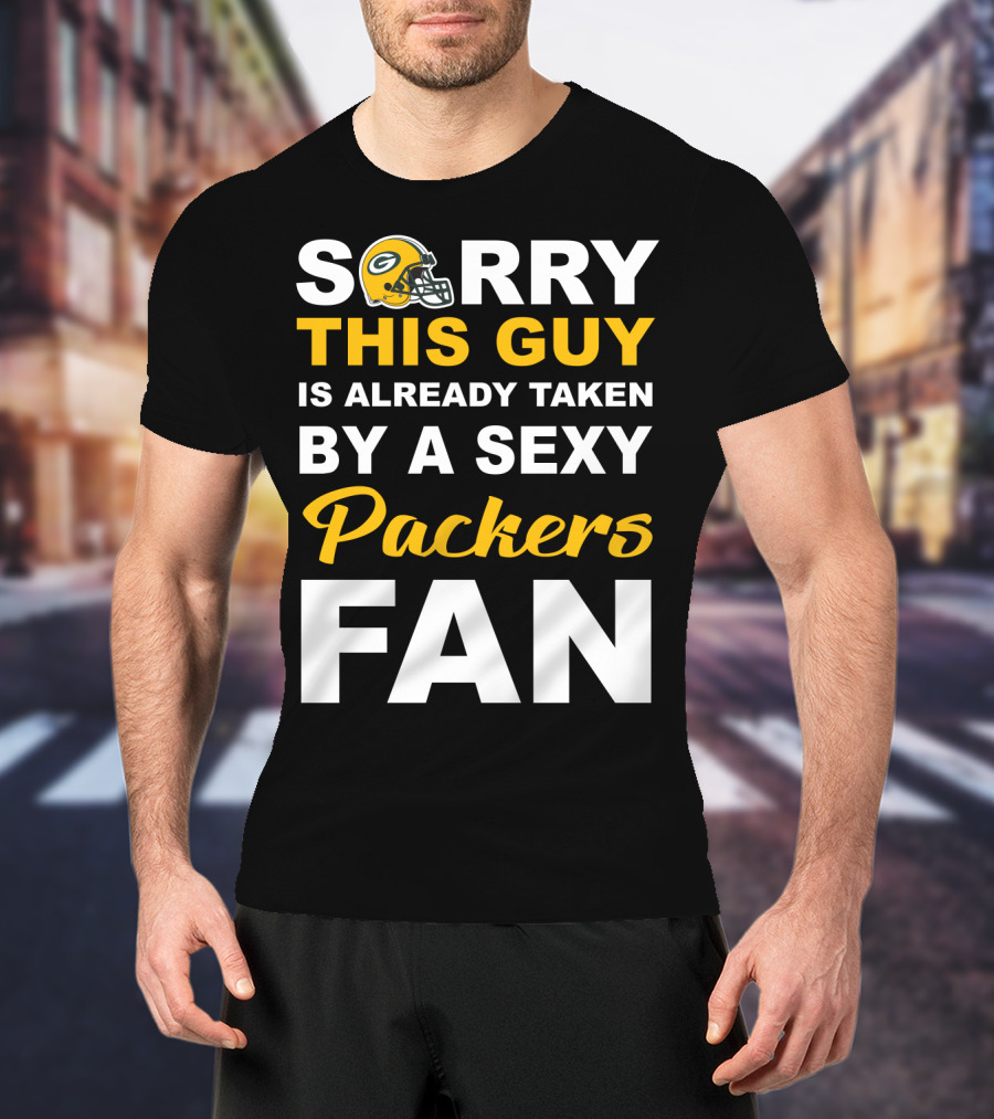 Sorry This Guy Is Already Taken By A Sexy Packers Fan T-Shirt