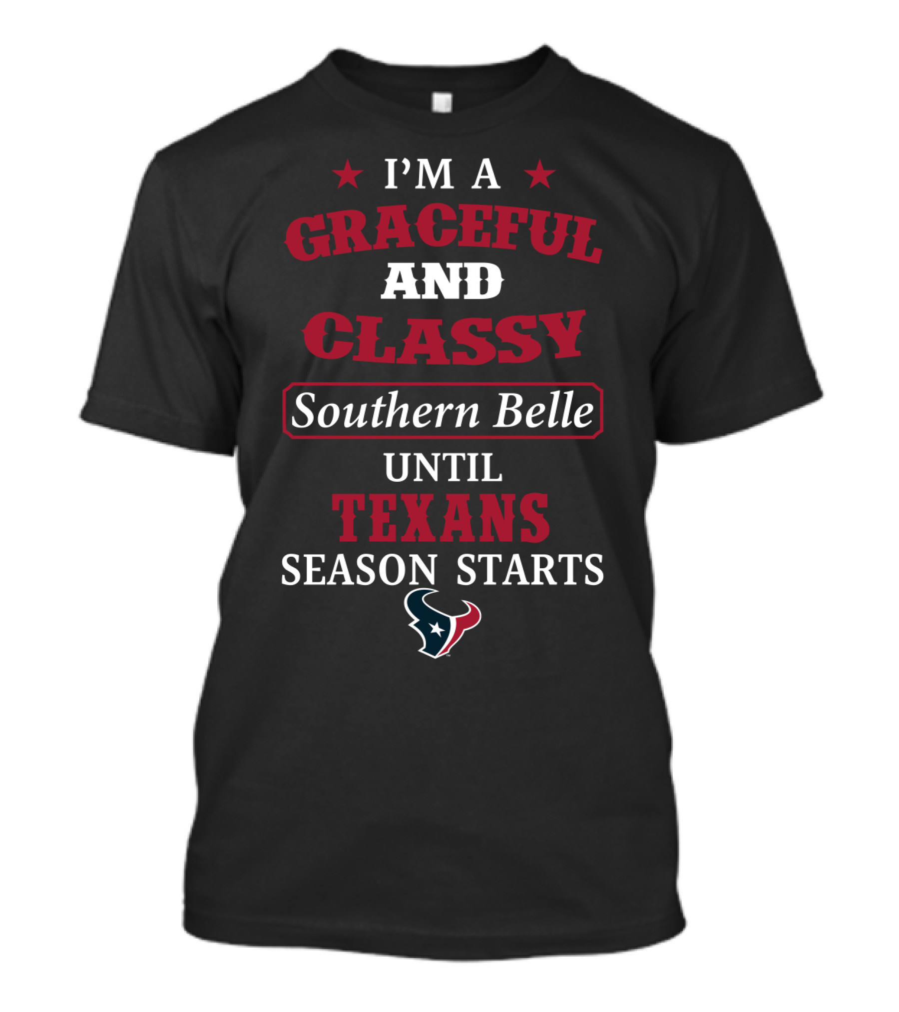 I'm A Graceful And Classy Southern Belle Until Texans Season Starts T-Shirt