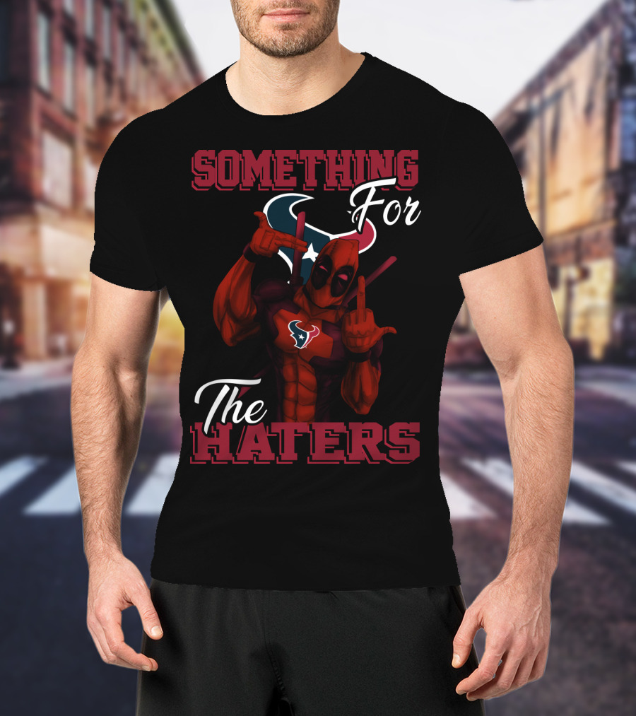 Something For The Haters Houston Texans T-Shirt