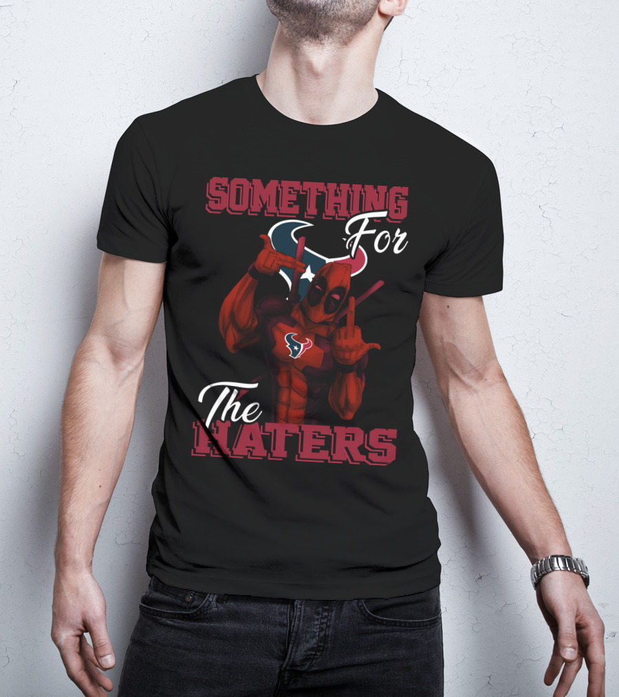 Something For The Haters Houston Texans T-Shirt