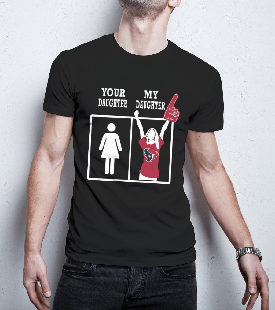 Your Daughter My Daughter Houston Texans T-Shirt