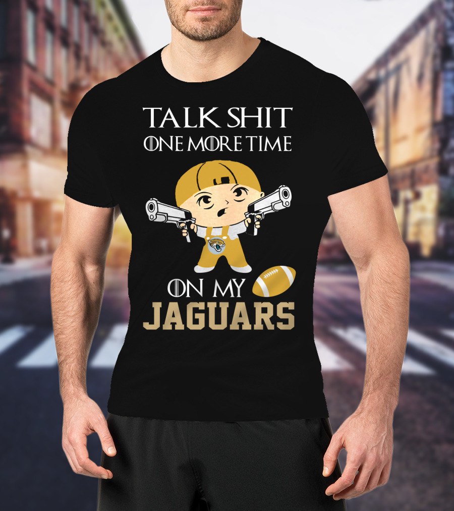Jacksonville Jaguars Talk Shit One More Time On My Jaguars T-Shirt