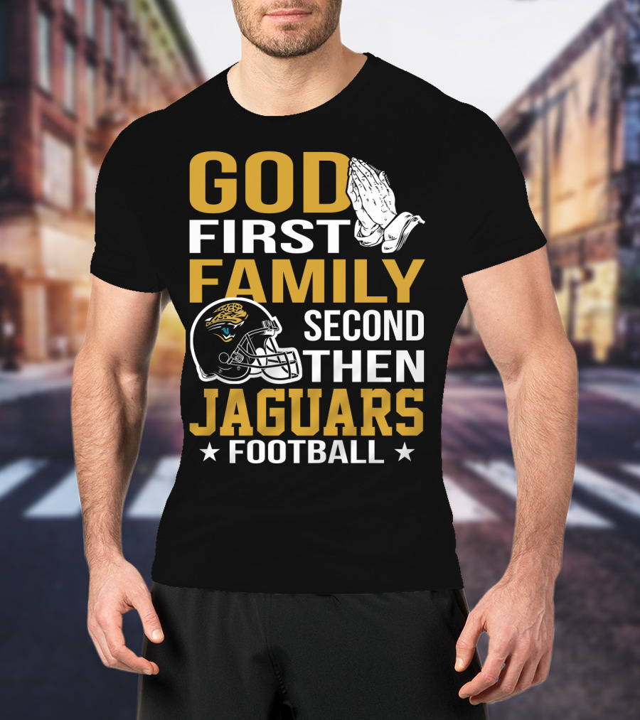God First Family Second Then Jaguars Football Jacksonville Jaguars T-Shirt