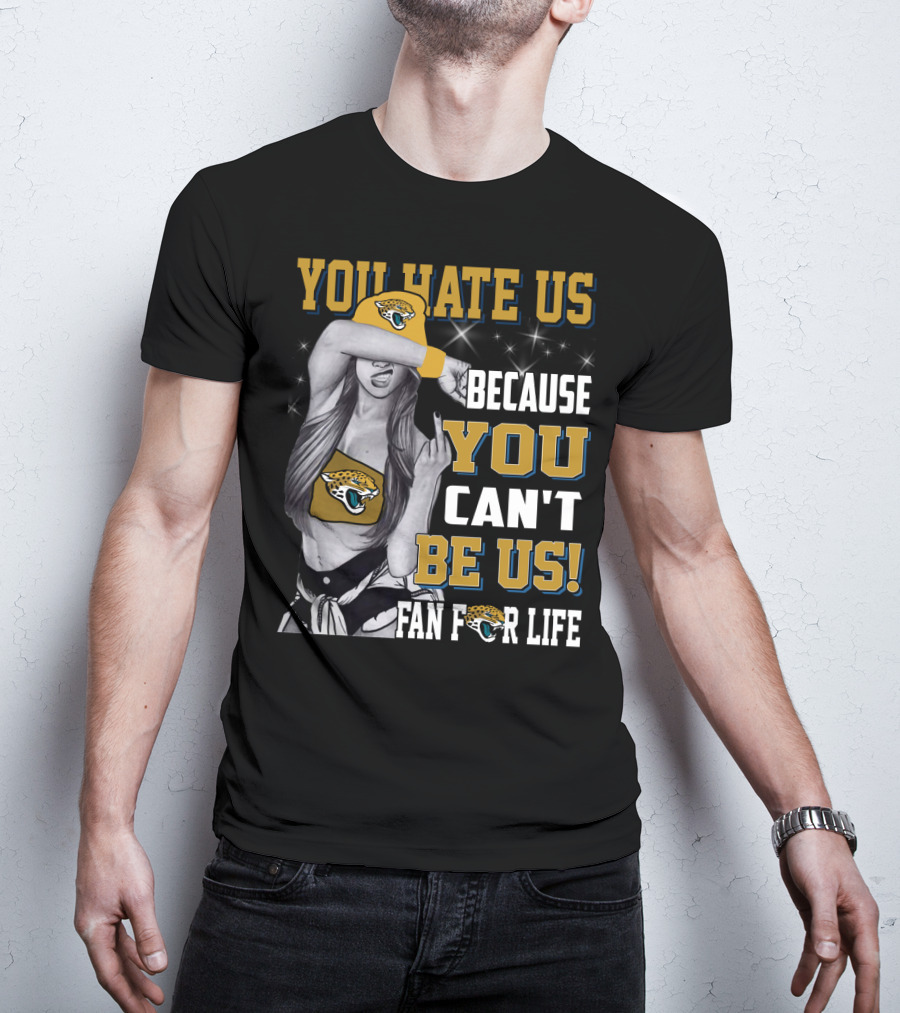 You Hate Us Because You Can't Be Us Fan For Life Jacksonville Jaguars T-Shirt
