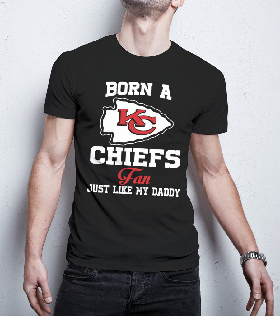Born A Kansas City Chiefs Fan Just Like My Daddy T-Shirt