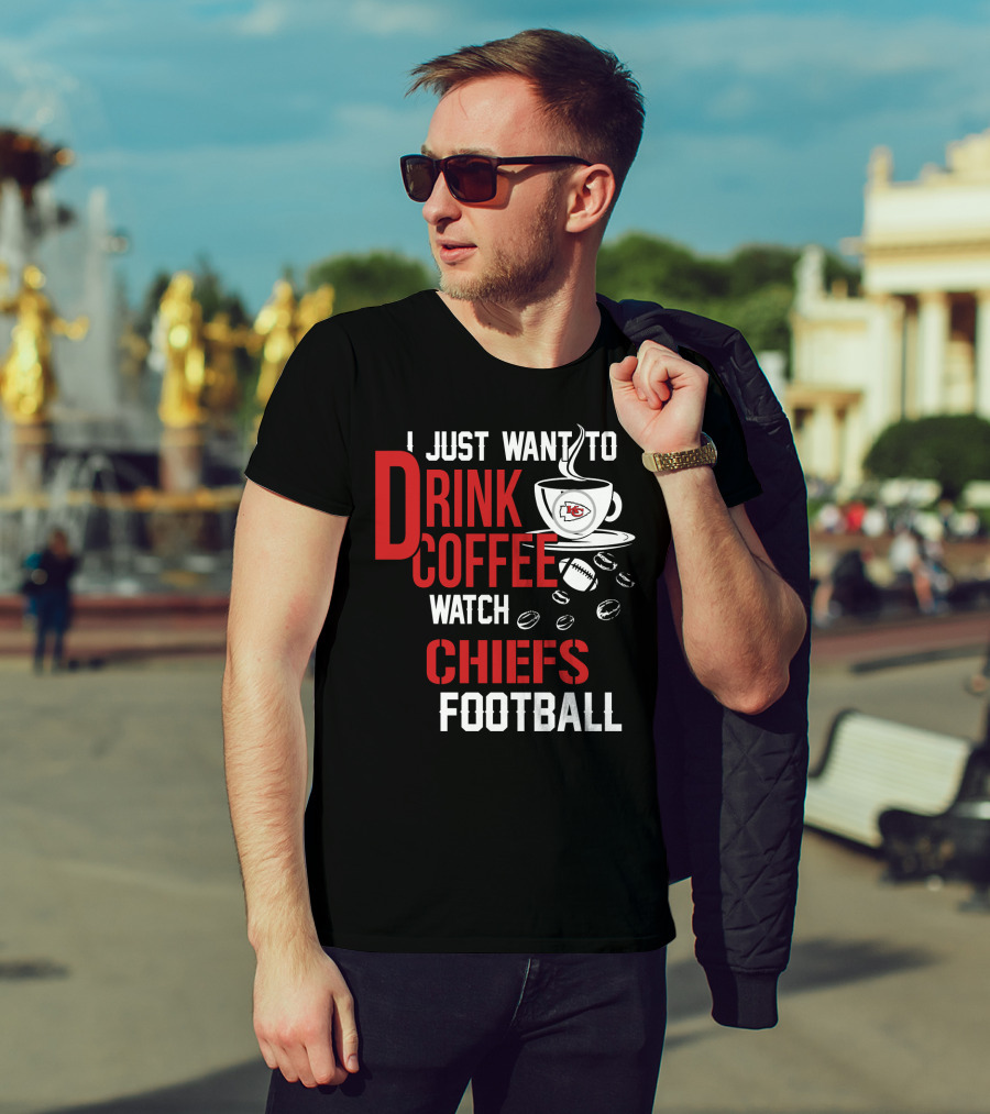 I Just Want To Drink Coffee Watch Chiefs Football T-Shirt