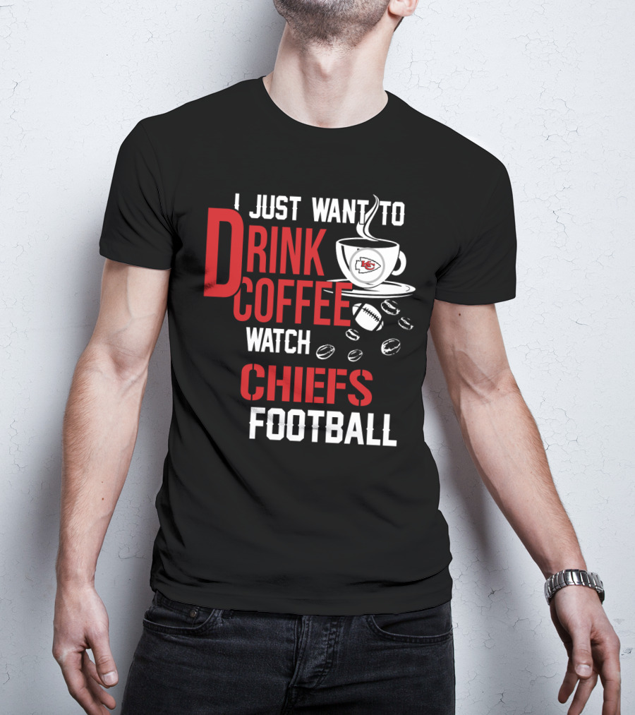 I Just Want To Drink Coffee Watch Chiefs Football T-Shirt