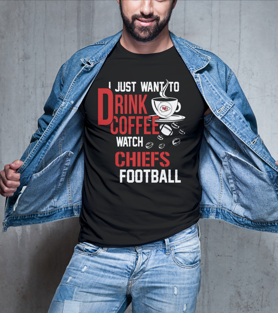 I Just Want To Drink Coffee Watch Chiefs Football T-Shirt