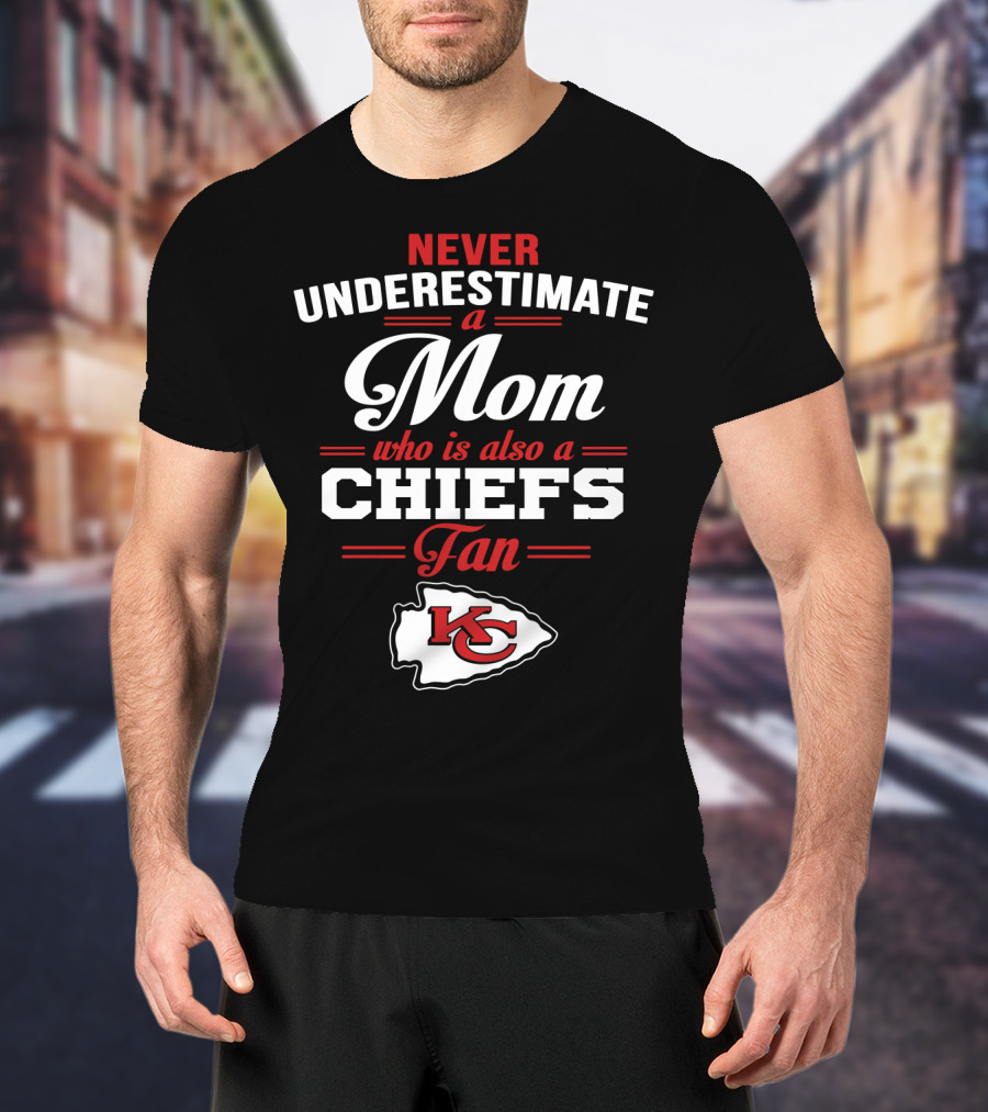 Never Underestimate A Mom Who Is Also A Chiefs Fan Kc T-Shirt