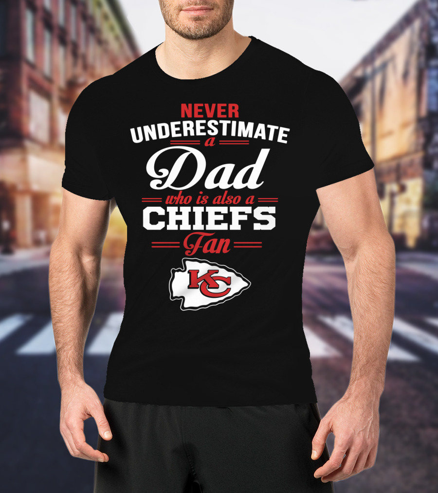Never Underestimate A Dad Who Is Also A Chiefs Fan Kc T-Shirt