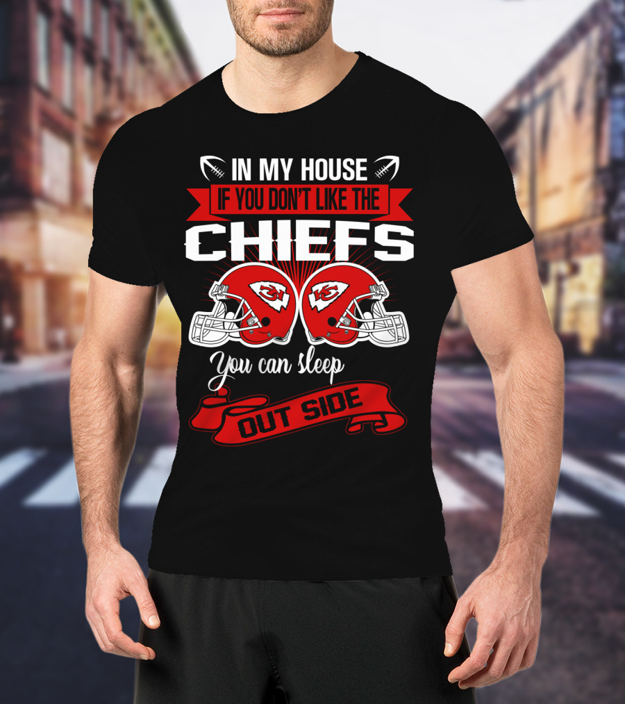 In My House If You Don't Like The Chiefs You Can Sleep Outside T-Shirt
