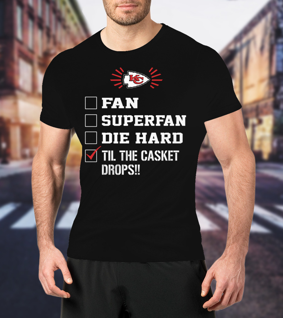 Kansas City Chiefs Til The Casket Drops Fan Superfan Die Hard T-Shirt