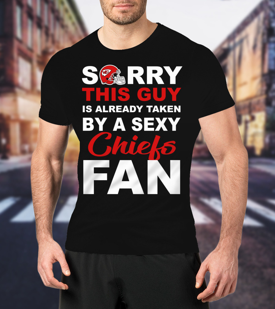 Sorry This Guy Is Already Taken By A Sexy Chiefs Fan T-Shirt