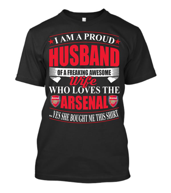 I Am A Proud Husband Of A Freaking Awesome Wife Who Loves The Arsenal Yes She Bought Me This T-Shirt