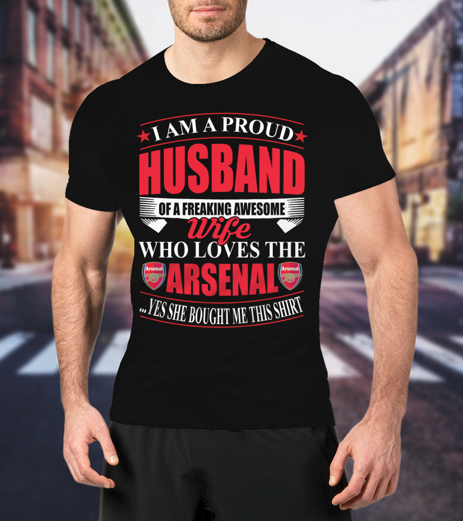 I Am A Proud Husband Of A Freaking Awesome Wife Who Loves The Arsenal Yes She Bought Me This T-Shirt