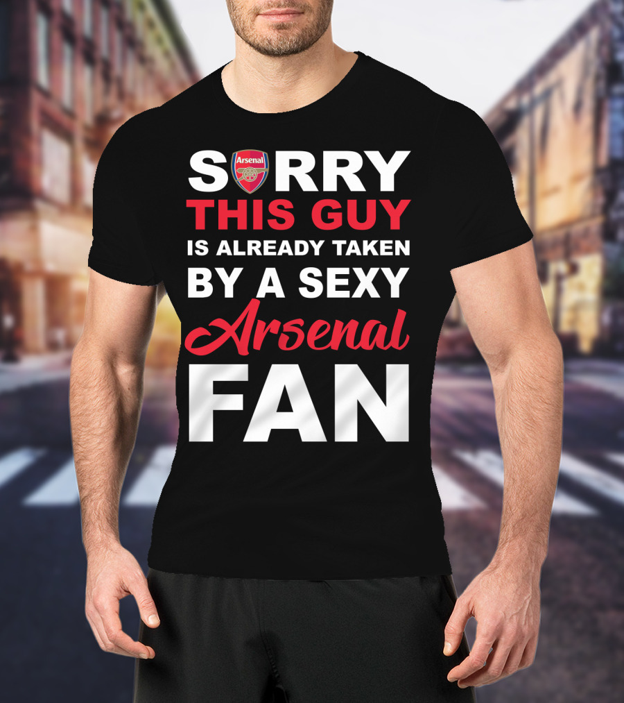 Sorry This Guy Is Already Taken By A Sexy Arsenal Fan T-Shirt