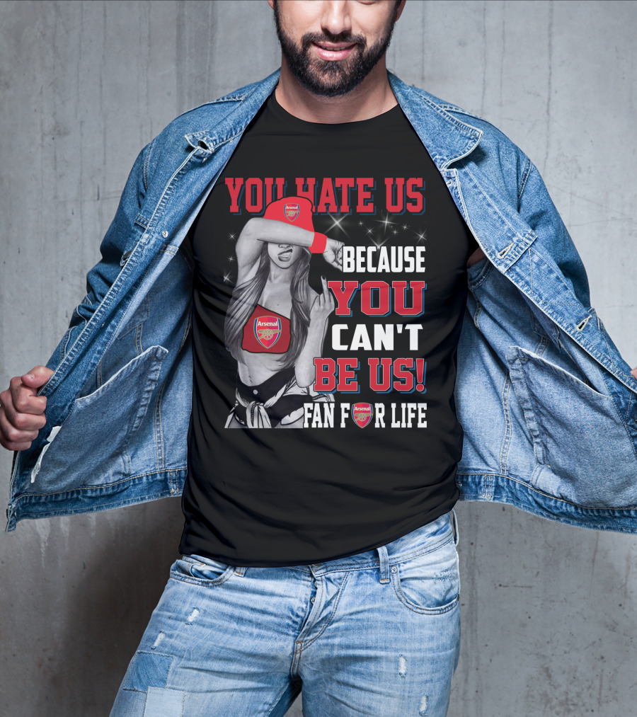 You Hate Us Because You Can't Be Us Fan For Life Arsenal T-Shirt