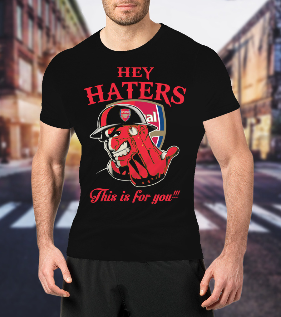 Hey Haters This Is For You Arsenal T-Shirt