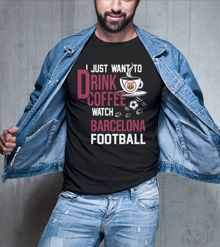 I Just Want To Drink Coffee Watch Barcelona Football T-Shirt