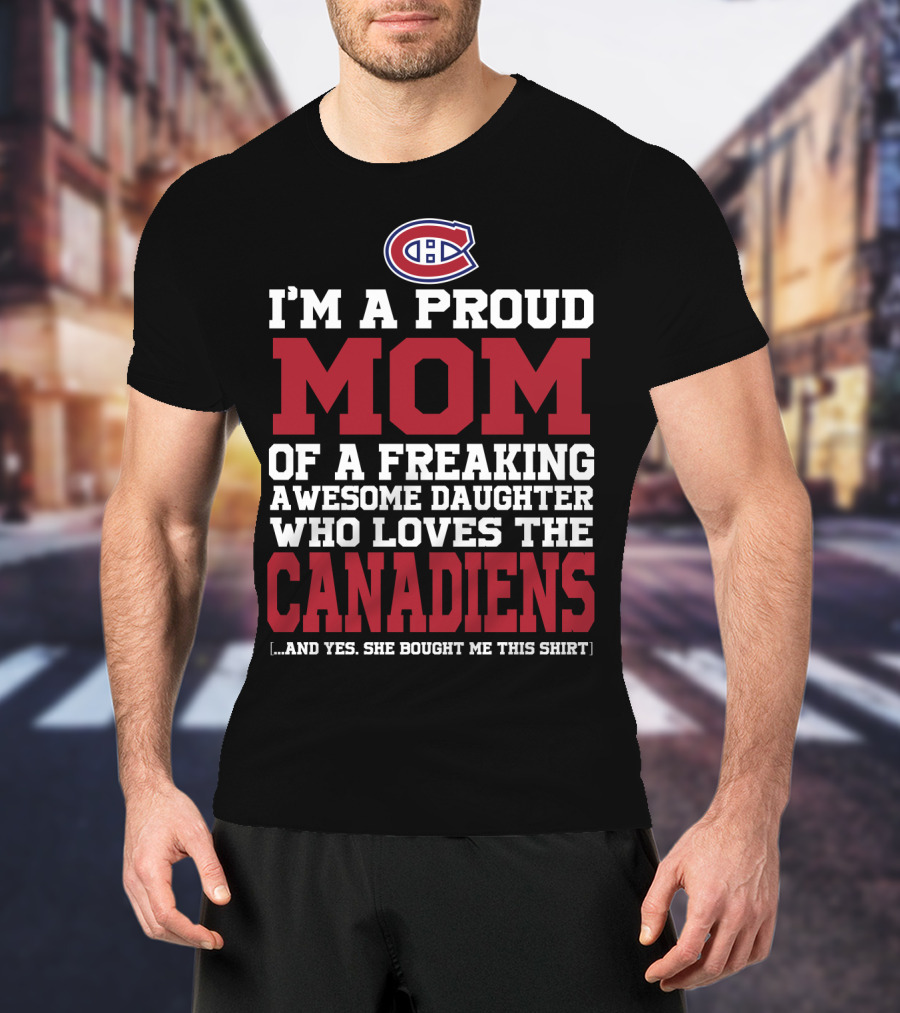 I'm A Proud Mom Of A Freaking Awesome Daughter Who Loves The Canadiens T-Shirt