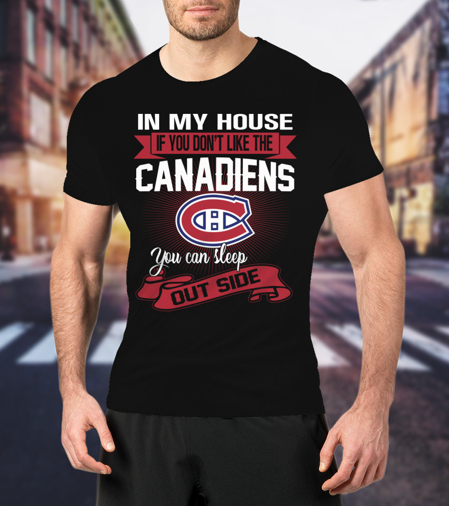 In My House If You Don't Like The Canadiens You Can Sleep Outside T-Shirt