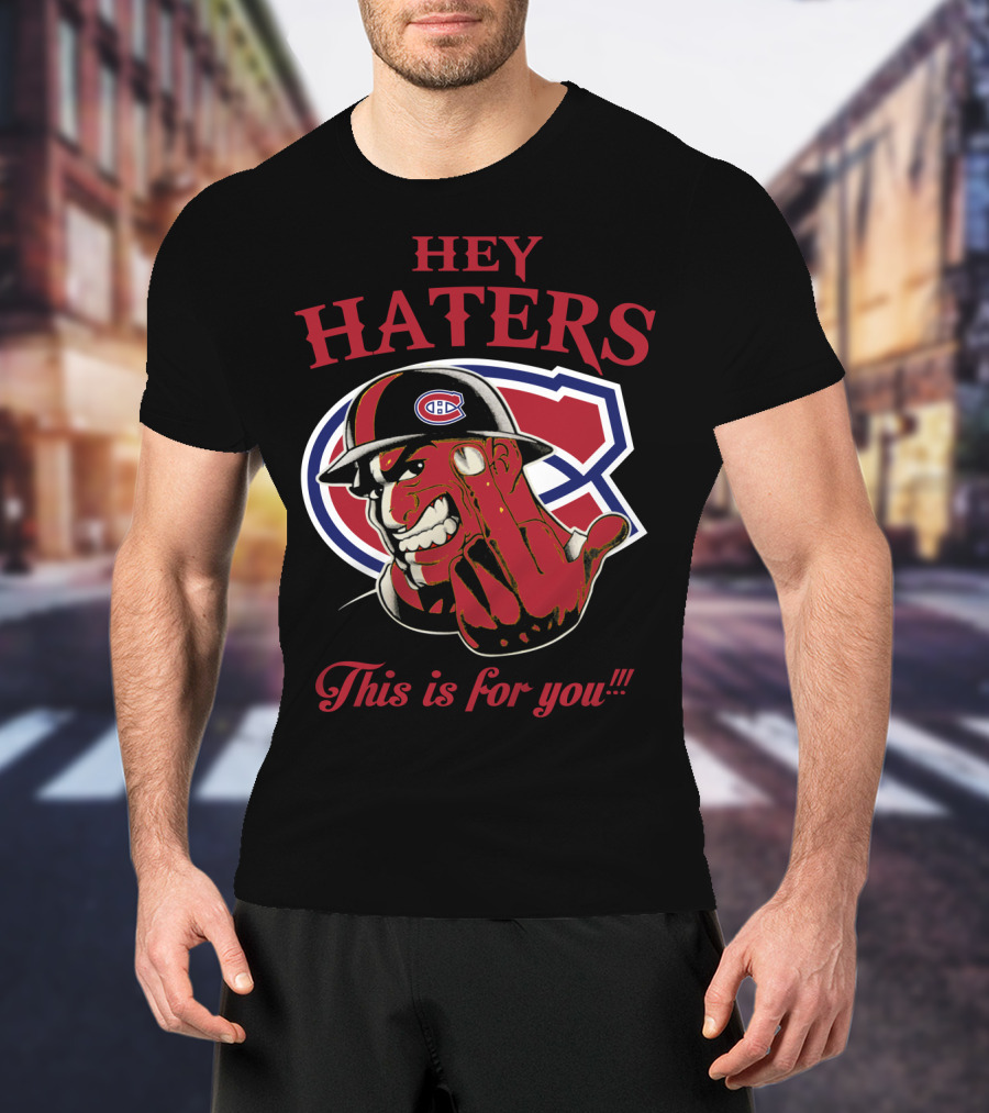 Hey Haters Montreal Canadiens This Is For You T-Shirt