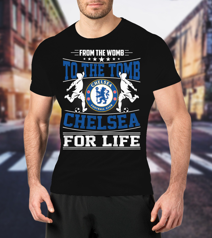 From The Womb To The Tomb Chelsea Football Club Chelsea For Life T-Shirt