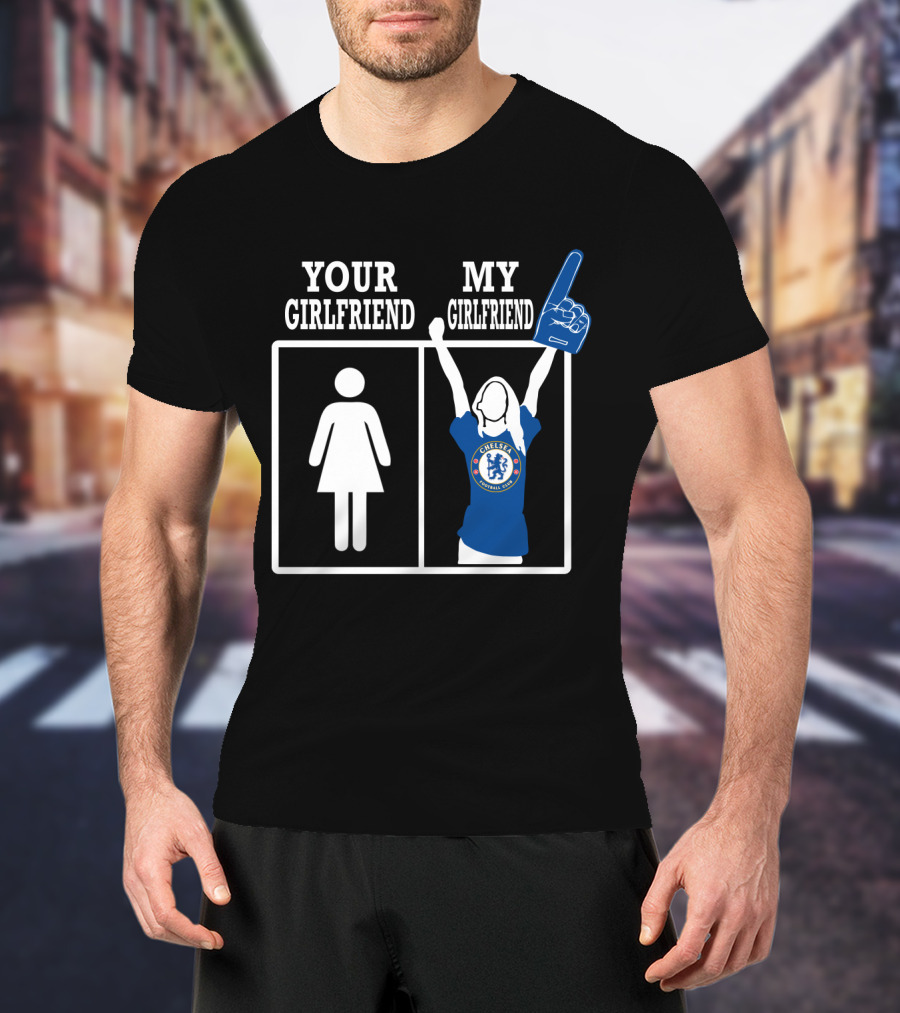 Your Girlfriend My Girlfriend Chelsea Football Fan T-Shirt