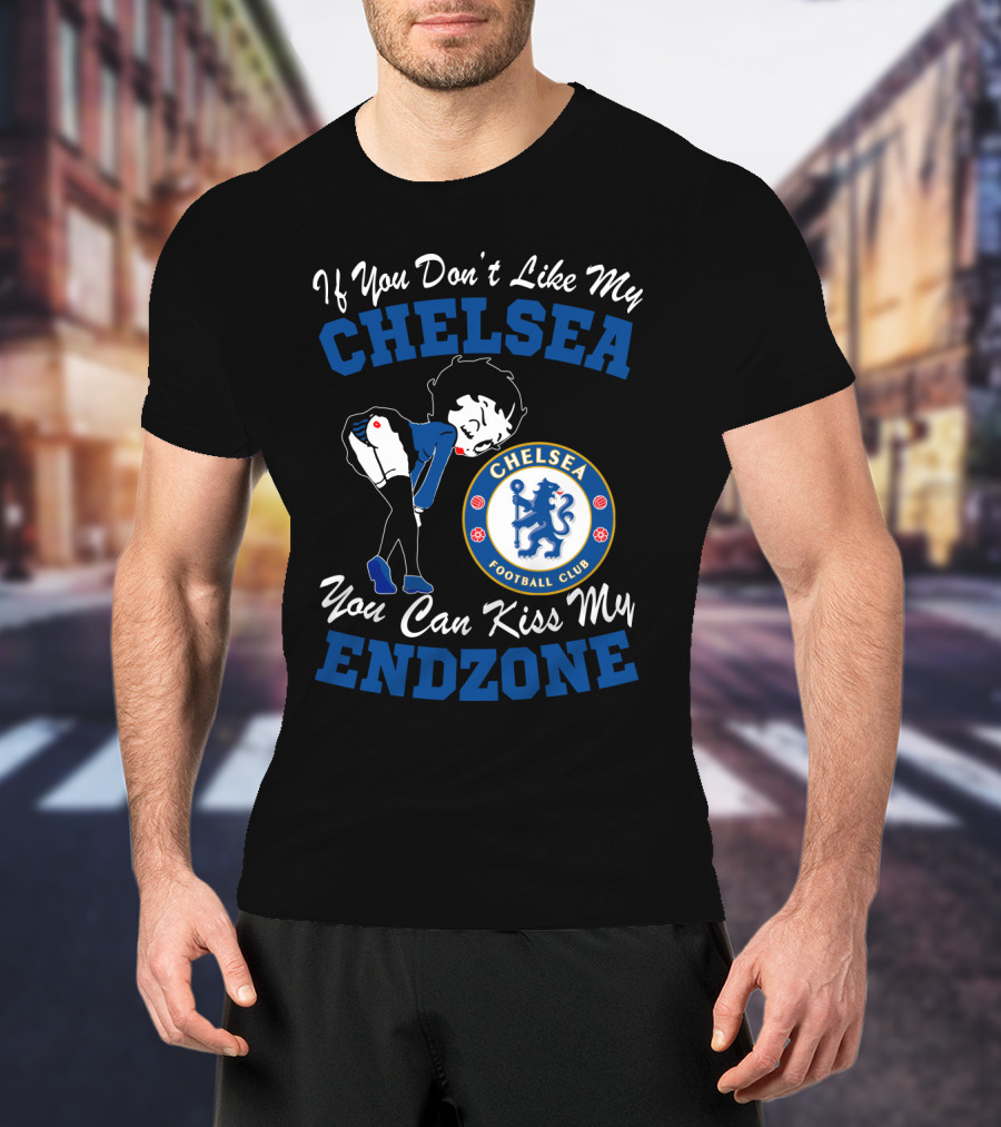 If You Don't Like My Chelsea Football Club You Can Kiss My Endzone T-Shirt