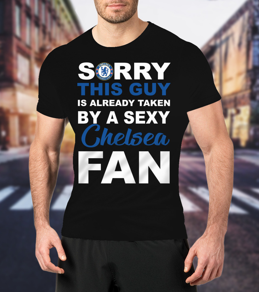 Sorry This Guy Is Already Taken By A Sexy Chelsea Fan T-Shirt