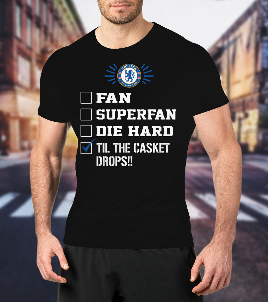 Chelsea Football Club Fan Superfan Die Hard Til The Casket Drops T-Shirt