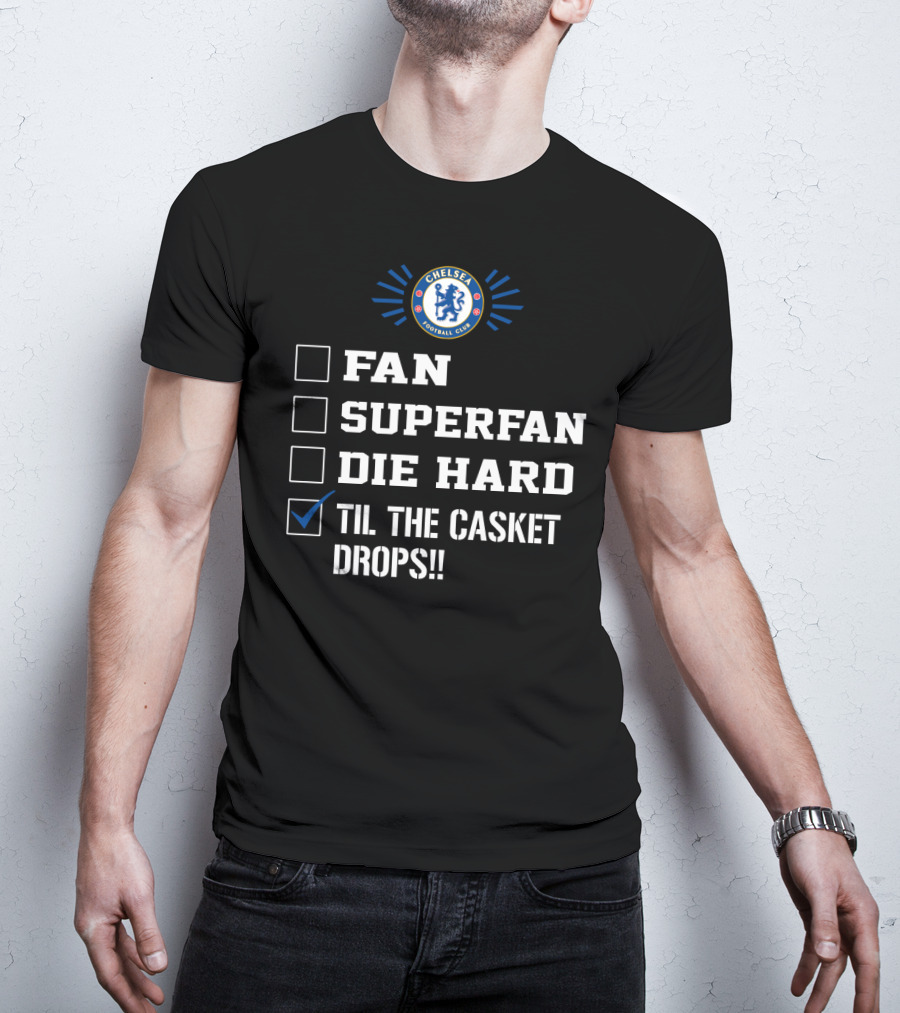 Chelsea Football Club Fan Superfan Die Hard Til The Casket Drops T-Shirt