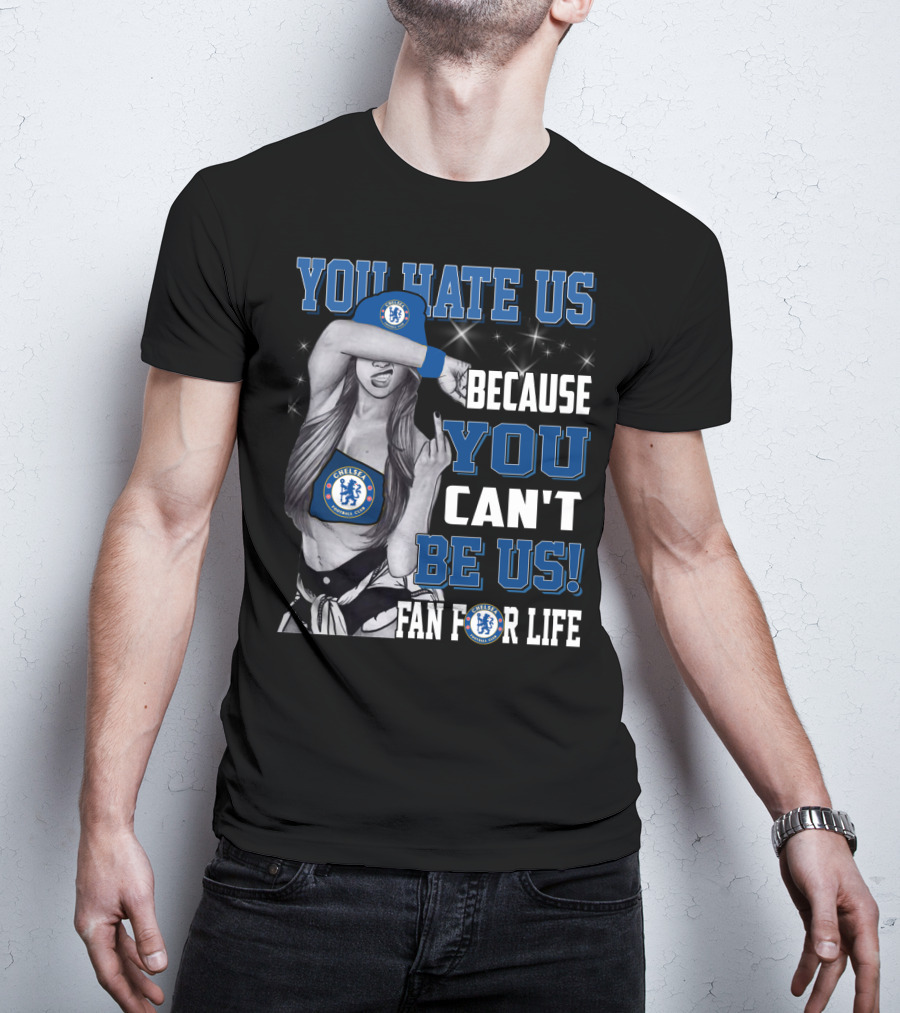 You Hate Us Because You Can't Be Us Fan For Life Chelsea T-Shirt
