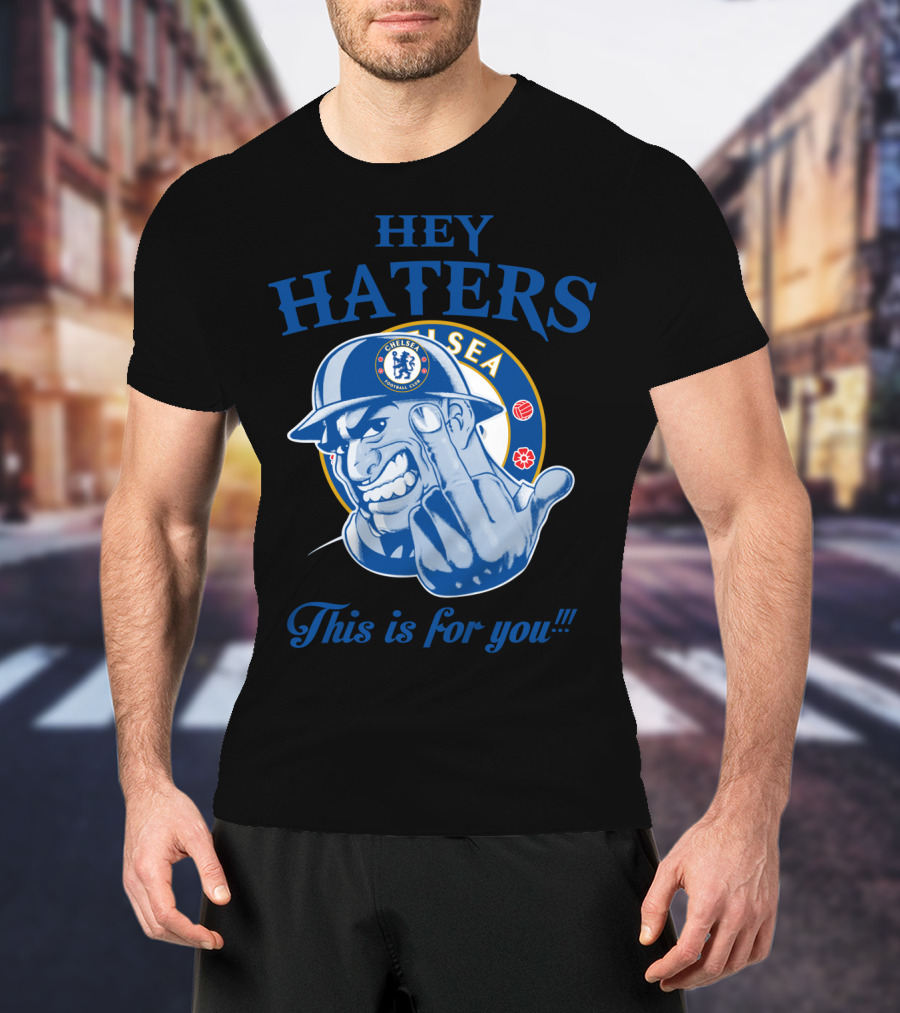 Chelsea Hey Haters This Is For You T-Shirt
